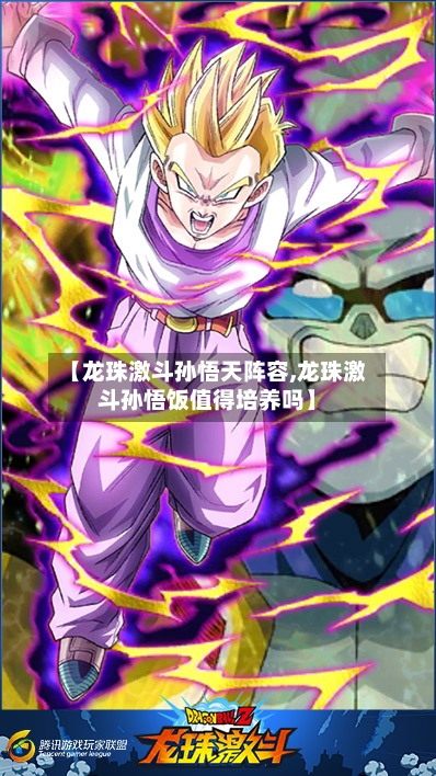 【龙珠激斗孙悟天阵容,龙珠激斗孙悟饭值得培养吗】