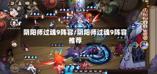 阴阳师过魂9阵容/阴阳师过魂9阵容推荐-第3张图片
