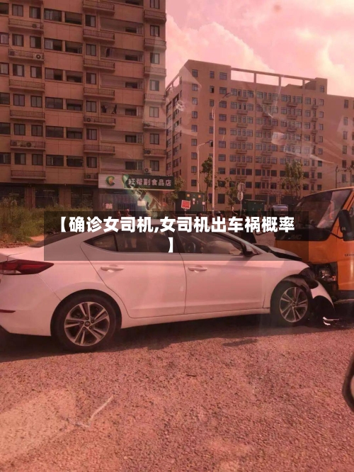【确诊女司机,女司机出车祸概率】