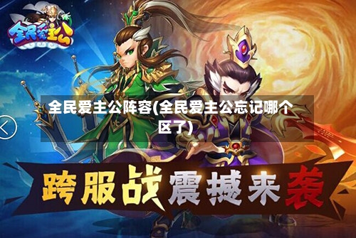 全民爱主公阵容(全民爱主公忘记哪个区了)-第3张图片