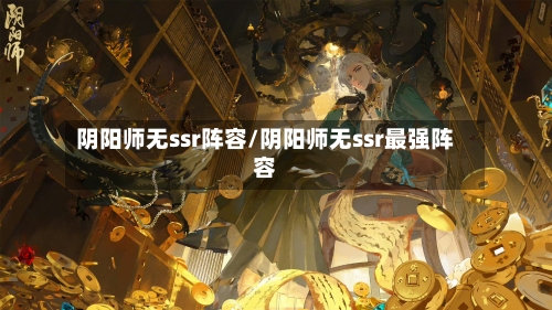 阴阳师无ssr阵容/阴阳师无ssr最强阵容-第2张图片