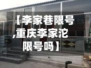 【李家巷限号,重庆李家沱限号吗】