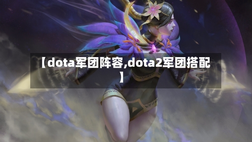 【dota军团阵容,dota2军团搭配】