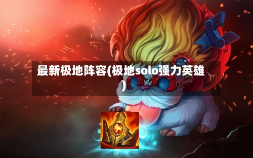 最新极地阵容(极地solo强力英雄)-第3张图片