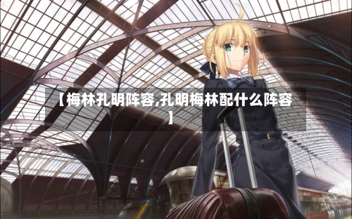 【梅林孔明阵容,孔明梅林配什么阵容】