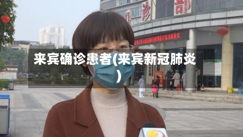 来宾确诊患者(来宾新冠肺炎)-第2张图片