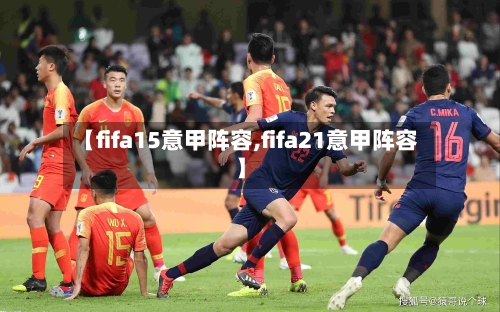 【fifa15意甲阵容,fifa21意甲阵容】