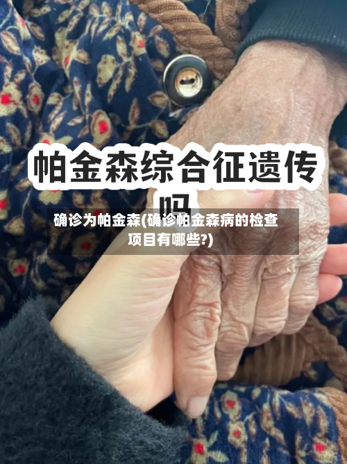 确诊为帕金森(确诊帕金森病的检查项目有哪些?)-第2张图片