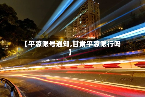 【平凉限号通知,甘肃平凉限行吗】-第3张图片