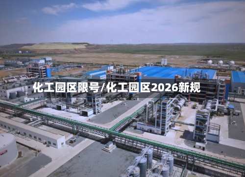 化工园区限号/化工园区2026新规