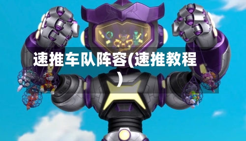 速推车队阵容(速推教程)-第2张图片