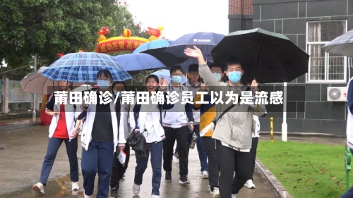 莆田确诊/莆田确诊员工以为是流感-第3张图片