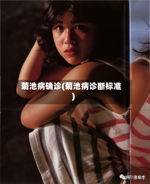 菊池病确诊(菊池病诊断标准)