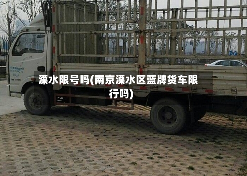 溧水限号吗(南京溧水区蓝牌货车限行吗)