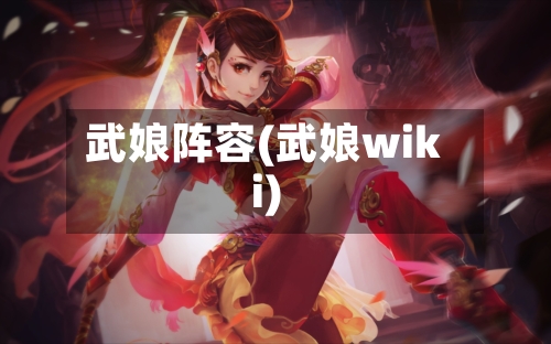 武娘阵容(武娘wiki)-第2张图片