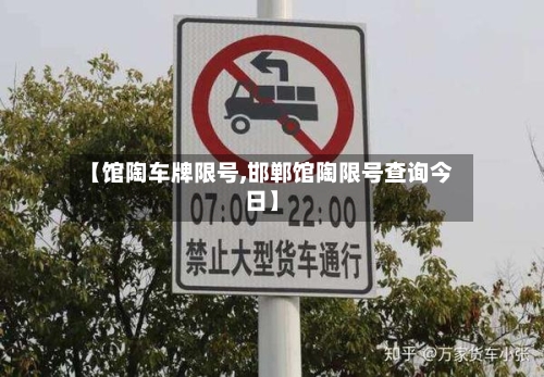 【馆陶车牌限号,邯郸馆陶限号查询今日】-第2张图片
