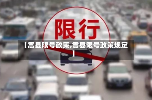 【嵩县限号政策,嵩县限号政策规定】-第2张图片