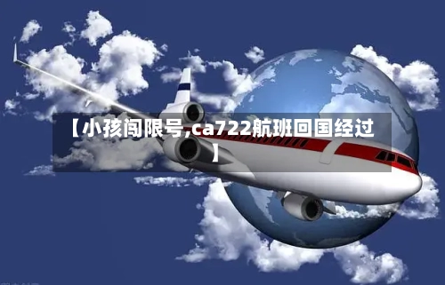 【小孩闯限号,ca722航班回国经过】-第3张图片