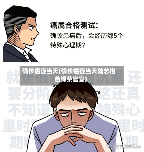 确诊癌症当天(确诊癌症当天陆总抱着绿茶官宣)-第2张图片