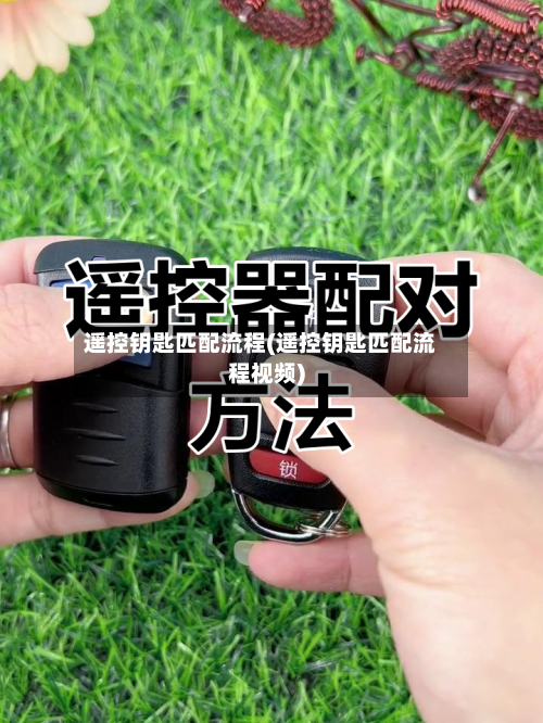 遥控钥匙匹配流程(遥控钥匙匹配流程视频)