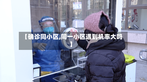 【确诊同小区,同一小区遇到机率大吗】-第3张图片