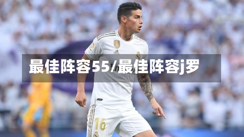 最佳阵容55/最佳阵容j罗