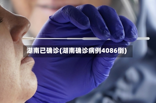 湖南已确诊(湖南确诊病例4086倒)