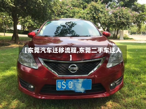 【东莞汽车迁移流程,东莞二手车迁入】-第3张图片