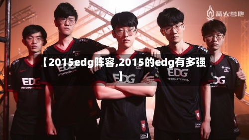 【2015edg阵容,2015的edg有多强】