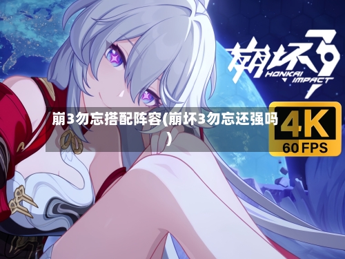崩3勿忘搭配阵容(崩坏3勿忘还强吗)-第2张图片