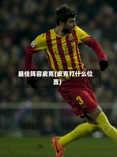 最佳阵容皮克(皮克打什么位置)-第2张图片