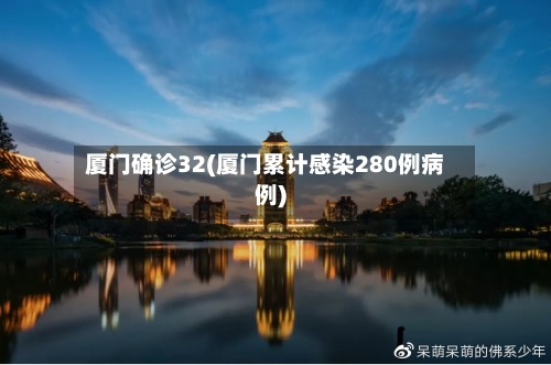 厦门确诊32(厦门累计感染280例病例)-第2张图片