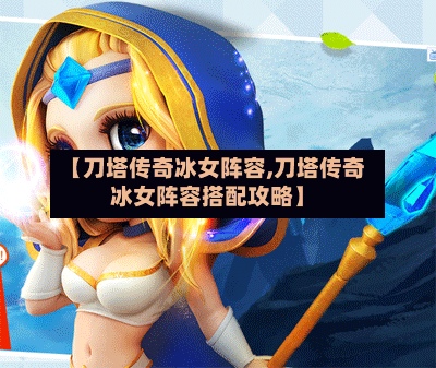 【刀塔传奇冰女阵容,刀塔传奇冰女阵容搭配攻略】-第2张图片