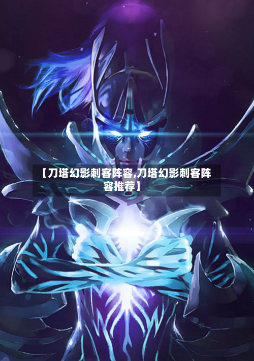 【刀塔幻影刺客阵容,刀塔幻影刺客阵容推荐】
