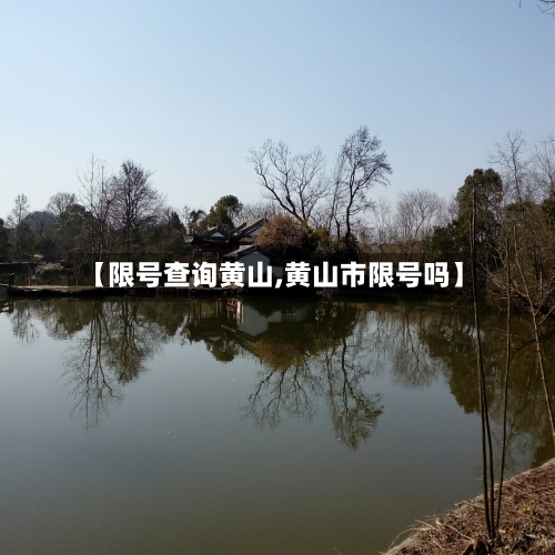 【限号查询黄山,黄山市限号吗】-第2张图片