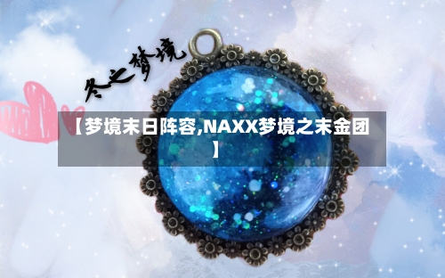 【梦境末日阵容,NAXX梦境之末金团】-第2张图片
