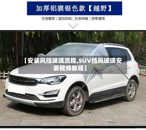 【安装风挡玻璃流程,SUV挡风玻璃安装视频教程】-第2张图片