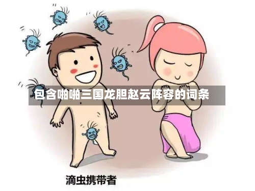 包含啪啪三国龙胆赵云阵容的词条-第2张图片