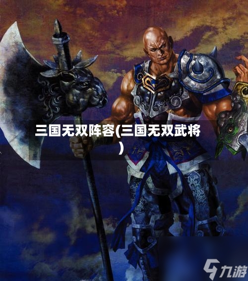 三国无双阵容(三国无双武将)-第2张图片