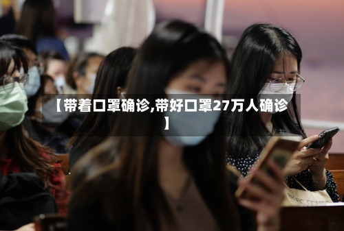 【带着口罩确诊,带好口罩27万人确诊】
