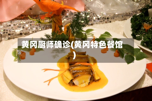 黄冈厨师确诊(黄冈特色餐馆)
