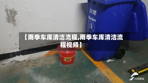 【雨季车库清洁流程,雨季车库清洁流程视频】