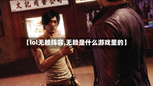 【lol无赖阵容,无赖是什么游戏里的】-第2张图片