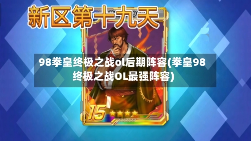 98拳皇终极之战ol后期阵容(拳皇98终极之战OL最强阵容)