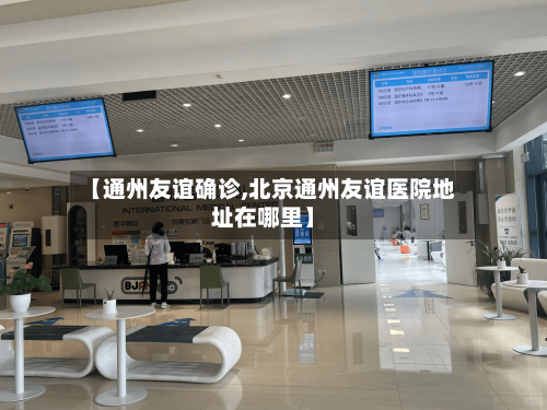 【通州友谊确诊,北京通州友谊医院地址在哪里】