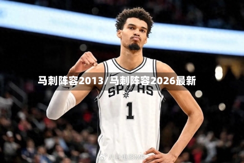 马刺阵容2013/马刺阵容2026最新-第3张图片