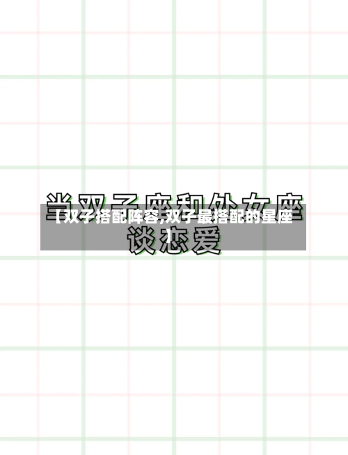 【双子搭配阵容,双子最搭配的星座】-第2张图片