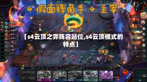 【s4云顶之弈阵容站位,s4云顶模式的特点】-第1张图片