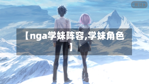 【nga学妹阵容,学妹角色】