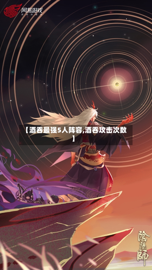 【酒吞最强5人阵容,酒吞攻击次数】